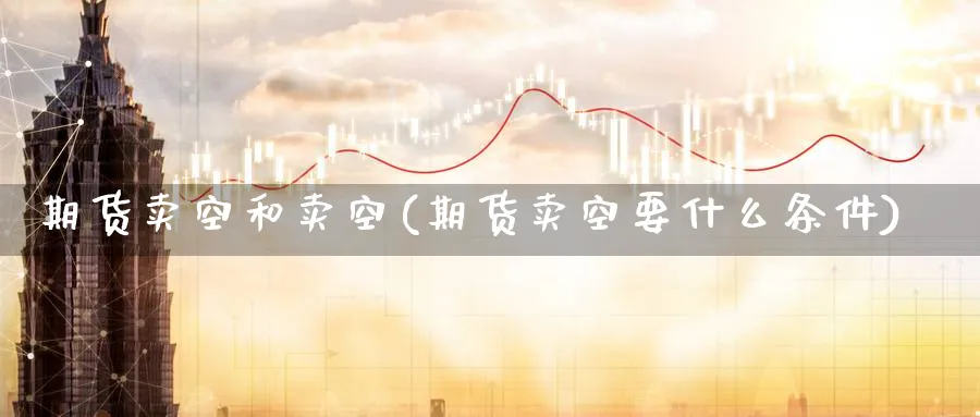 期货卖空和卖空(期货卖空要什么条件) (https://www.haizilaw.com/) 期货百科 第1张