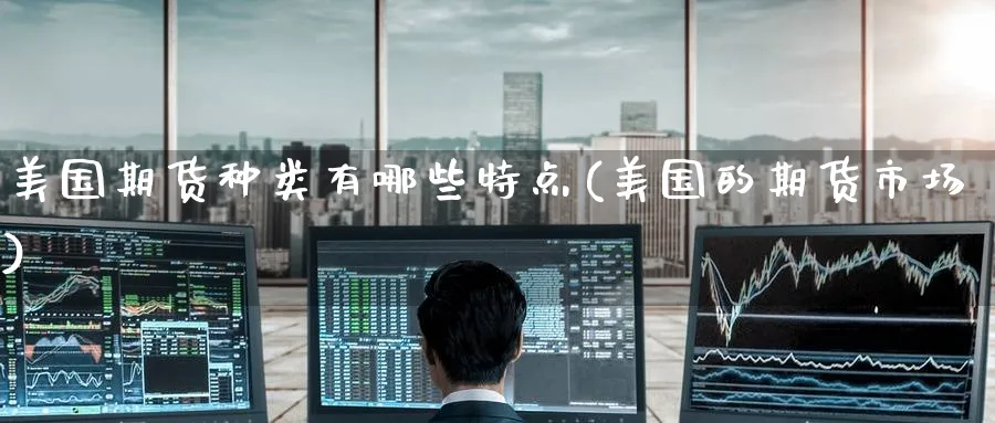 美国期货种类有哪些特点(美国的期货市场) (https://www.haizilaw.com/) 黄金期货直播间 第1张