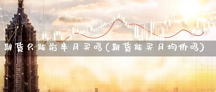 期货只能前半月买吗(期货能买月均价吗) (https://www.haizilaw.com/) 道指期货 第1张