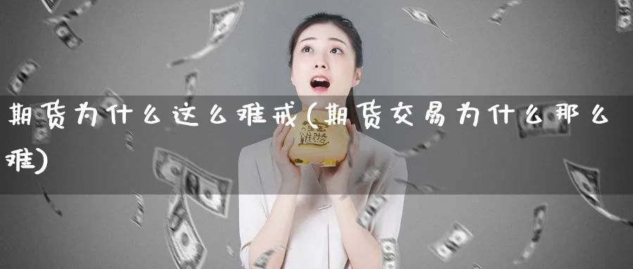 期货为什么这么难戒(期货交易为什么那么难)