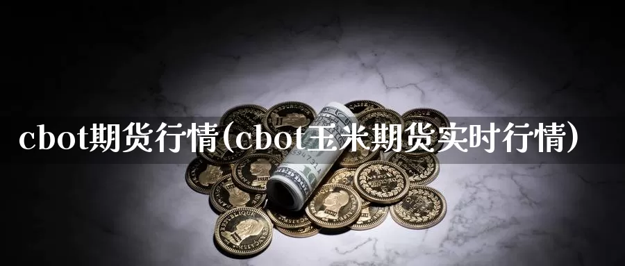 cbot期货行情(cbot玉米期货实时行情)