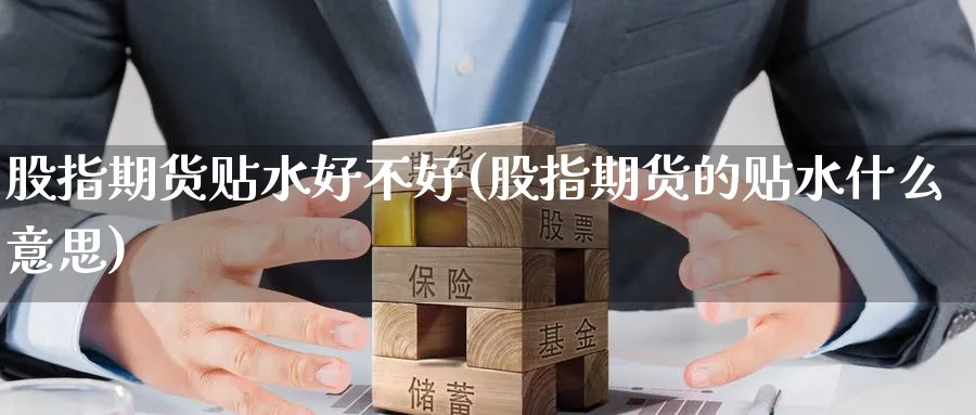 股指期货贴水好不好(股指期货的贴水什么意思) (https://www.haizilaw.com/) 道指期货 第1张
