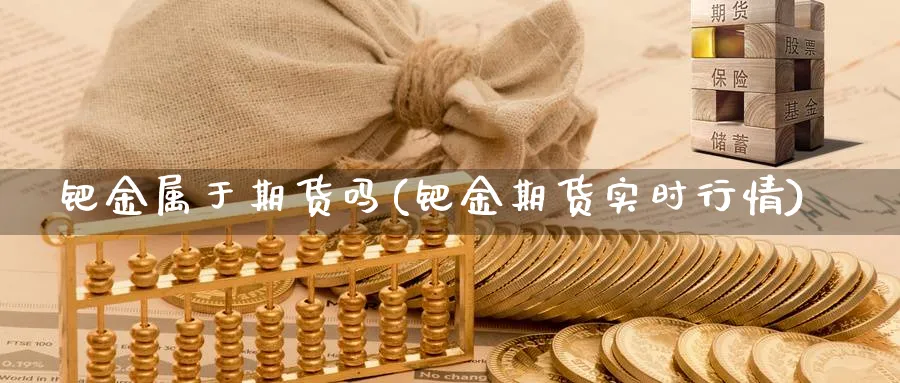 钯金属于期货吗(钯金期货实时行情)