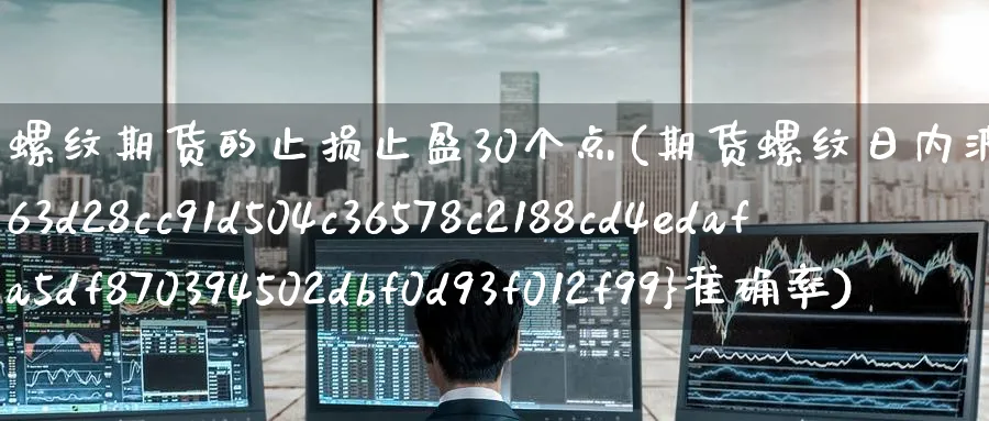 螺纹期货的止损止盈30个点(期货螺纹日内波段95%准确率)