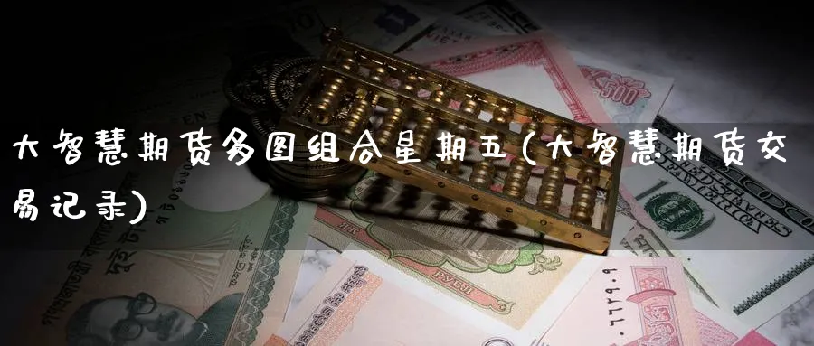 大智慧期货多图组合星期五(大智慧期货交易记录) (https://www.haizilaw.com/) 德指期货 第1张