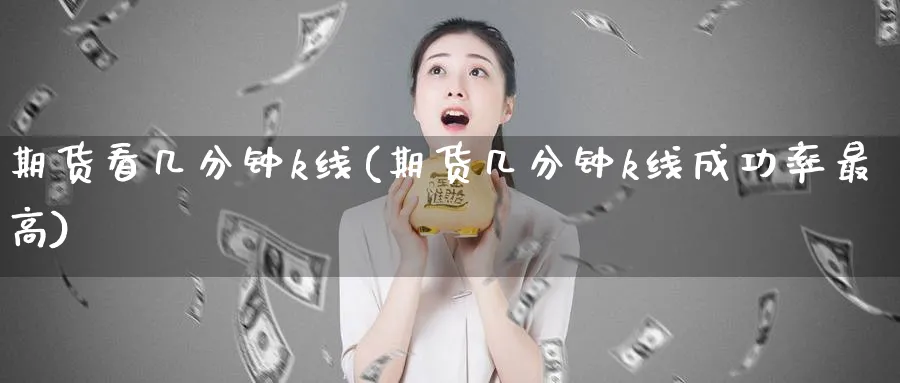 期货看几分钟k线(期货几分钟k线成功率最高) (https://www.haizilaw.com/) 道指期货 第1张