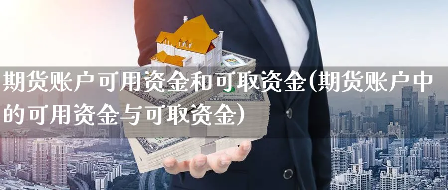 期货账户可用资金和可取资金(期货账户中的可用资金与可取资金)