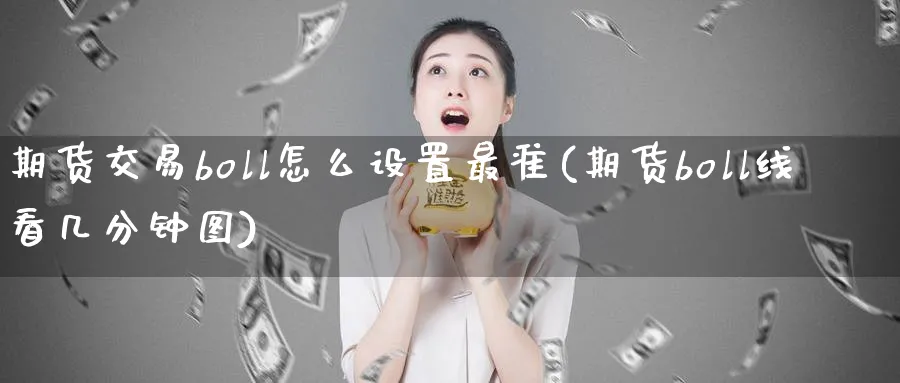 期货交易boll怎么设置最准(期货boll线看几分钟图) (https://www.haizilaw.com/) 道指期货 第1张